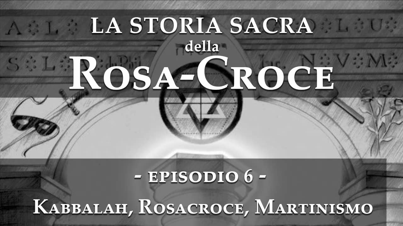La storia sacra della rosacroce - Episodio 6 - Kabbalah, Rosacroce, Martinismo